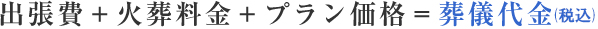 出張費+火葬料+プラン価格=葬儀代金