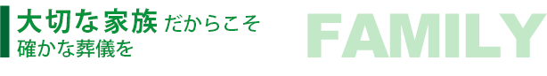大切な家族だからこそ確かな葬儀を
